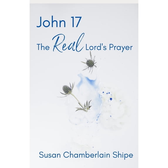 John 17: The Real Lord's Prayer, (Paperback)