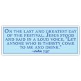 thumbnail image 1 of John 7:37 | On the last and greatest day of the festival | Car Sticker 3x8 inches, 1 of 3