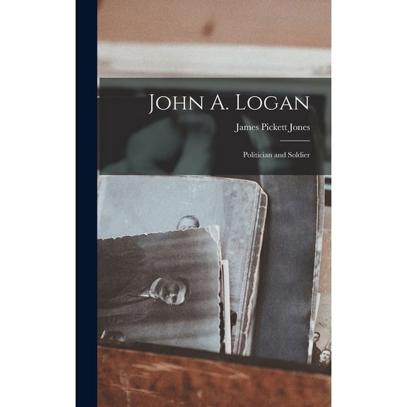 John A. Logan: Politician and Soldier (Hardcover)