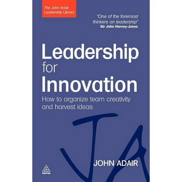 John Adair Leadership Library Leadership for Innovation: How to Organize Team Creativity and Harvest Ideas, (Paperback)