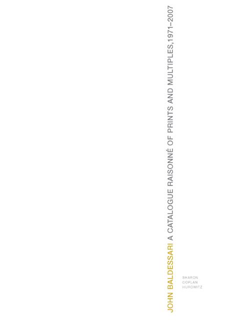 John Baldessari : A Catalogue Raisonne of Prints and Multiples 1971-2007