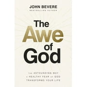 John Bevere The Awe of God The Astounding Way a Healthy Fear of God Transforms Your Life Hardcover