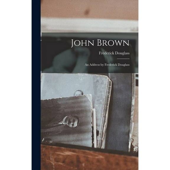 John Brown: An Address by Frederick Douglass (Hardcover)
