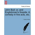 thumbnail image 1 of John Bull; Or, and Englishman's Fireside. a Comedy in Five Acts, Etc., (Paperback), 1 of 1