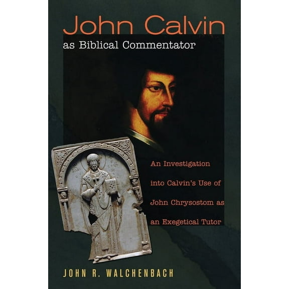 John Calvin as Biblical Commentator: An Investigation Into Calvin's Use of John Chrysostom as an Exegetical Tutor, (Paperback)
