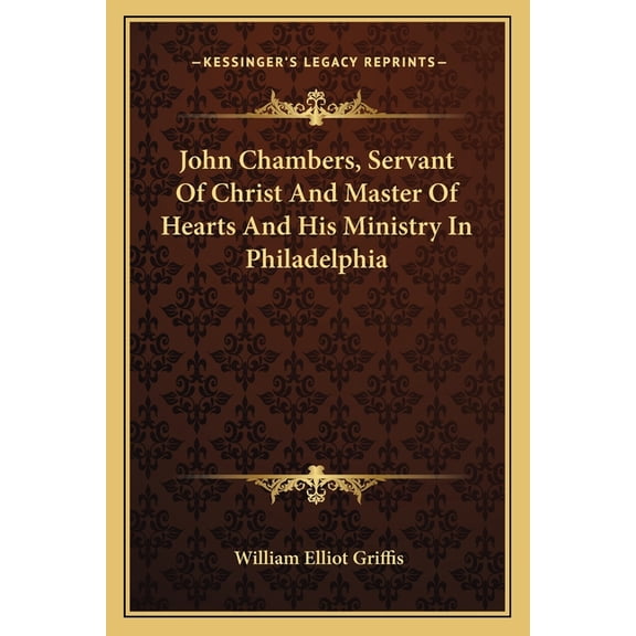 John Chambers, Servant Of Christ And Master Of Hearts And His Ministry In Philadelphia (Paperback)