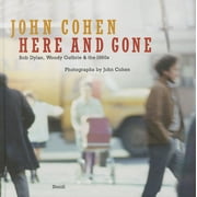 John Cohen Here and Gone, Bob Dylan, Woody Guthrie & the 1960s, Hardcover