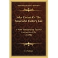 thumbnail image 1 of John Cotton Or The Successful Factory Lad : A New Temperance Tale Of Lancashire Life (1873) (Paperback), 1 of 1