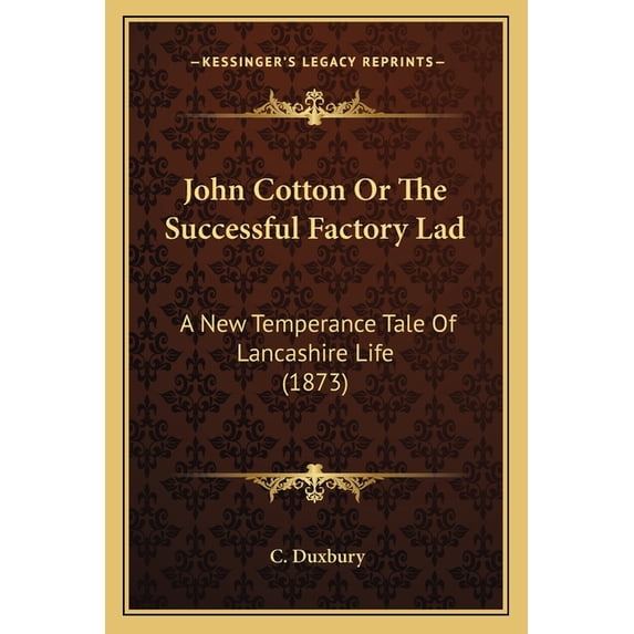 John Cotton Or The Successful Factory Lad : A New Temperance Tale Of Lancashire Life (1873) (Paperback)