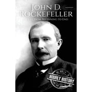 Biographies of Business Leaders John D. Rockefeller A Life From Beginning to End, Book 4, Paperback