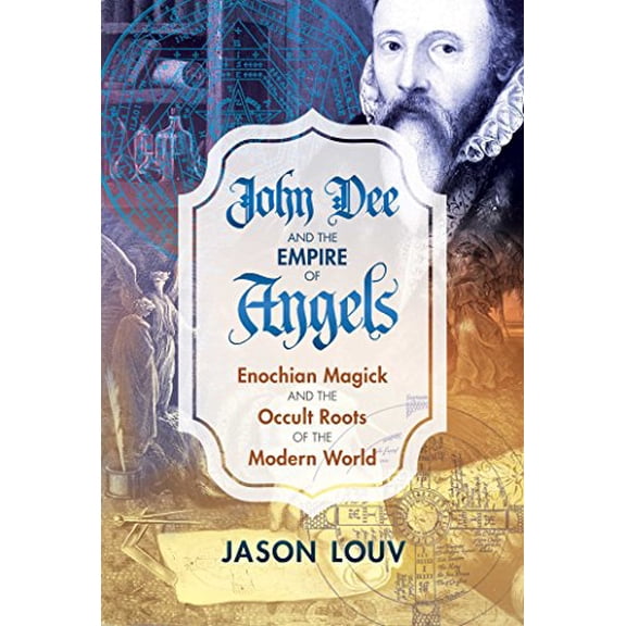 Pre-Owned John Dee and the Empire of Angels: Enochian Magick and the Occult Roots of the Modern World (Hardcover) 1620555891 9781620555897