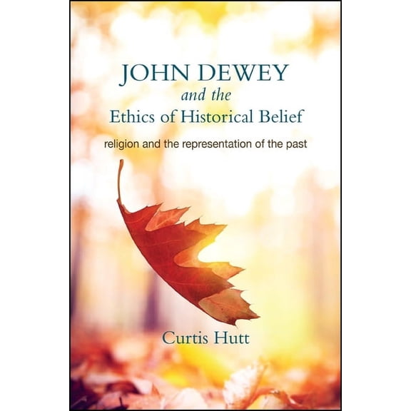 John Dewey and the Ethics of Historical Belief: Religion and the Representation of the Past, (Paperback)