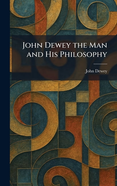 John Dewey the Man and His Philosophy, (Hardcover)