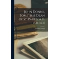 thumbnail image 1 of John Donne, Sometime Dean of St. Paul's, A.D. 1621-1631 (Hardcover), 1 of 1