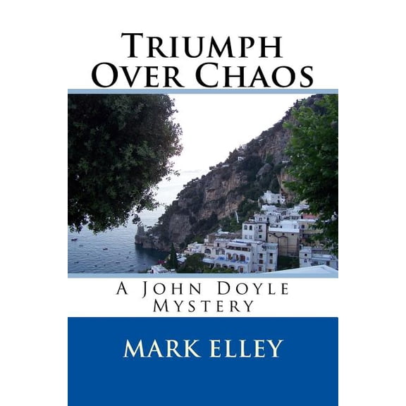 Triumph Over Chaos: A John Doyle Mystery John Doyle Mysteries Paperback 1533496986 9781533496980 Mark Elley