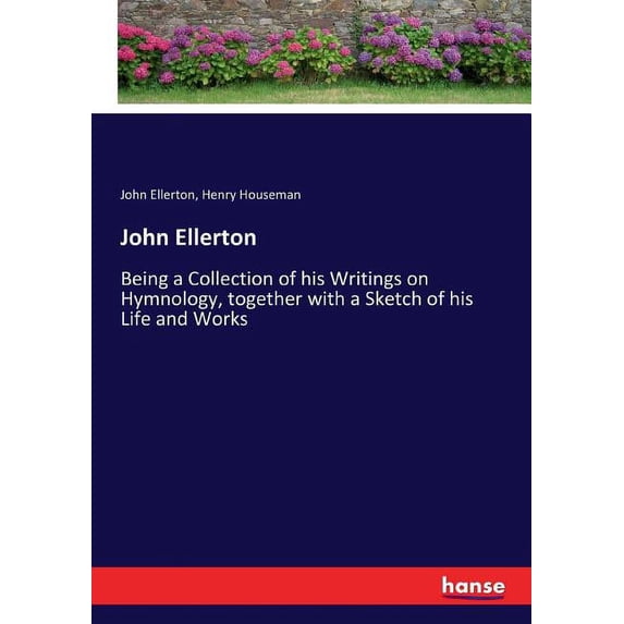 John Ellerton: Being a Collection of his Writings on Hymnology, together with a Sketch of his Life and Works, (Paperback)