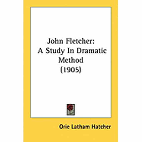 John Fletcher : A Study In Dramatic Method (1905) (Paperback)