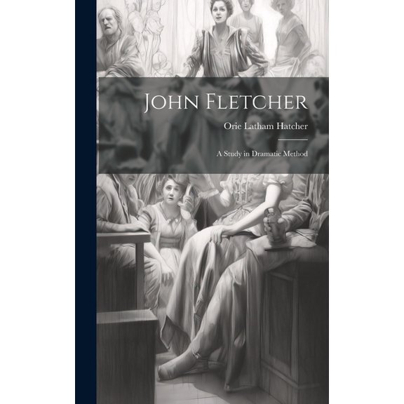John Fletcher : A Study in Dramatic Method (Hardcover)