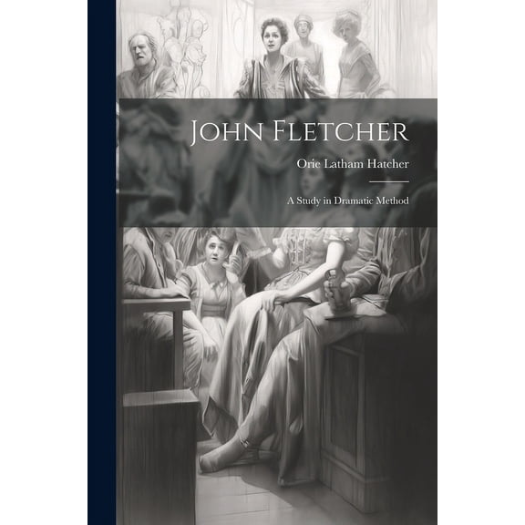 John Fletcher : A Study in Dramatic Method (Paperback)