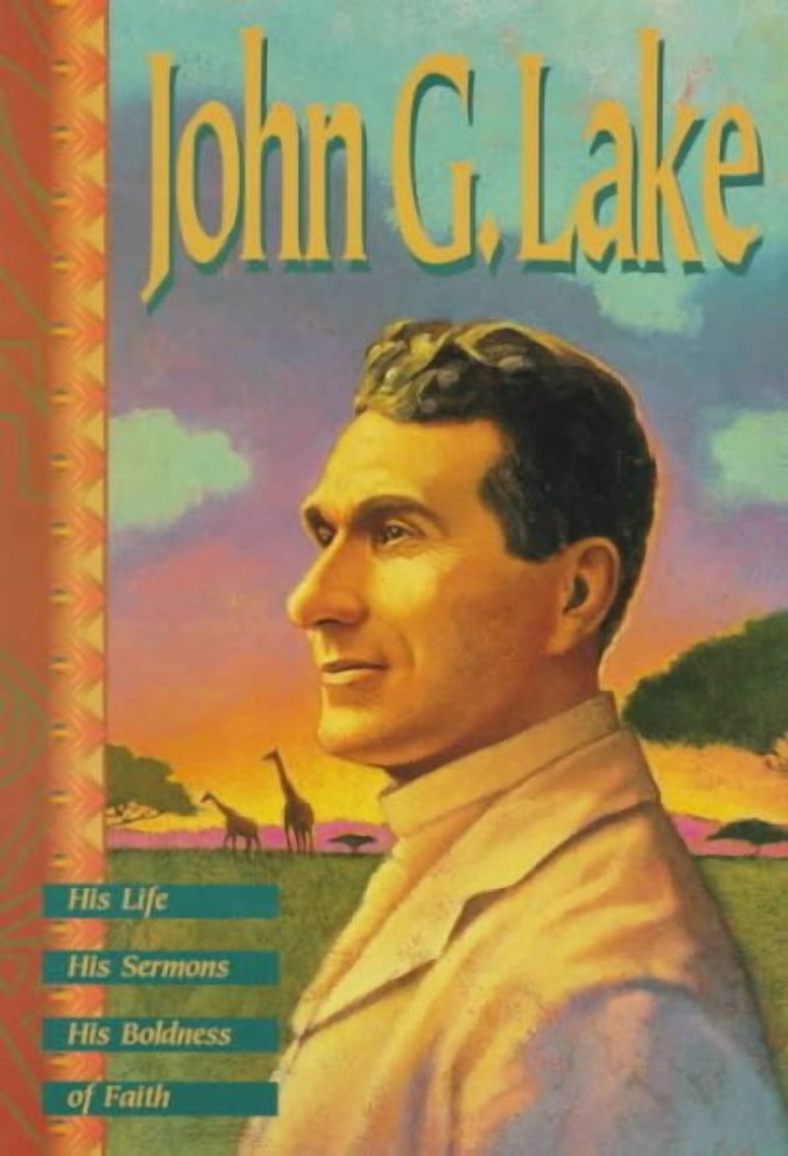John G. Lake His Life, His Sermons, His Boldness of