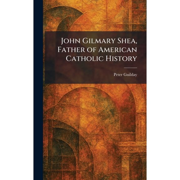 John Gilmary Shea, Father of American Catholic History, (Hardcover)