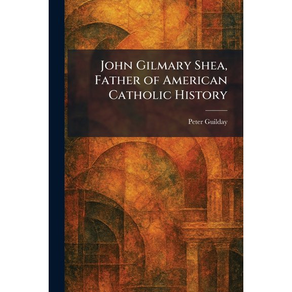 John Gilmary Shea, Father of American Catholic History, (Paperback)