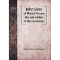 thumbnail image 1 of John Gray of Mount Vernon the last soldier of the revolution (Paperback), 1 of 1