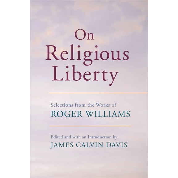 John Harvard Library On Religious Liberty: Selections from the Works of Roger Williams, Book 96, (Paperback)