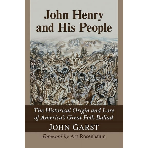 John Henry and His People: The Historical Origin and Lore of America's Great Folk Ballad, (Paperback)