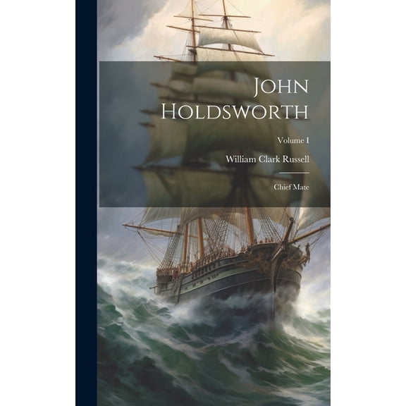 John Holdsworth : Chief Mate; Volume I (Hardcover)