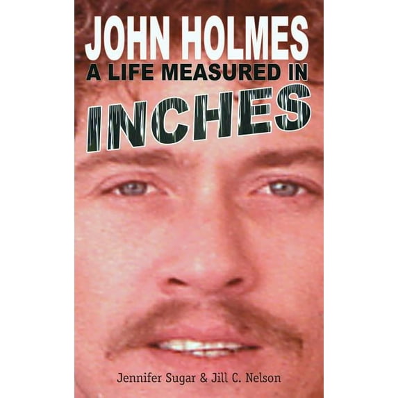 John Holmes: A LIFE MEASURED IN INCHES (NEW 2nd EDITION; Hardback), (Hardcover)