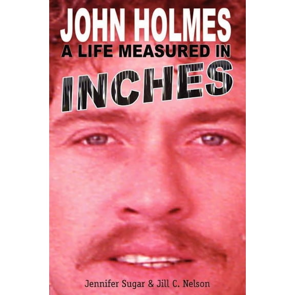 John Holmes, a Life Measured in Inches, (Paperback)