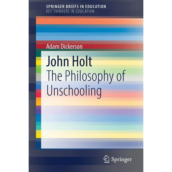 John Holt: The Philosophy of Unschooling, (Paperback)