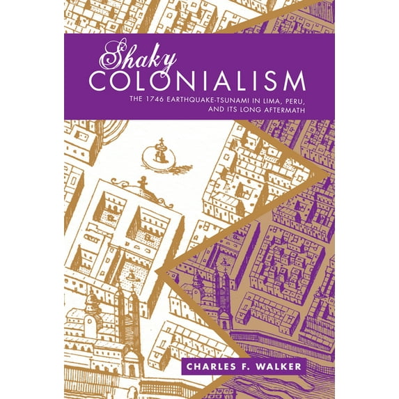 John Hope Franklin Center Book Shaky Colonialism: The 1746 Earthquake-Tsunami in Lima, Peru, and Its Long Aftermath, (Paperback)