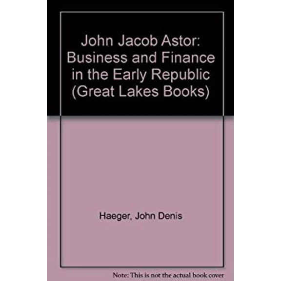 Pre-Owned John Jacob Astor : Business and Finance in the Early Republic (Hardcover) 9780814318768