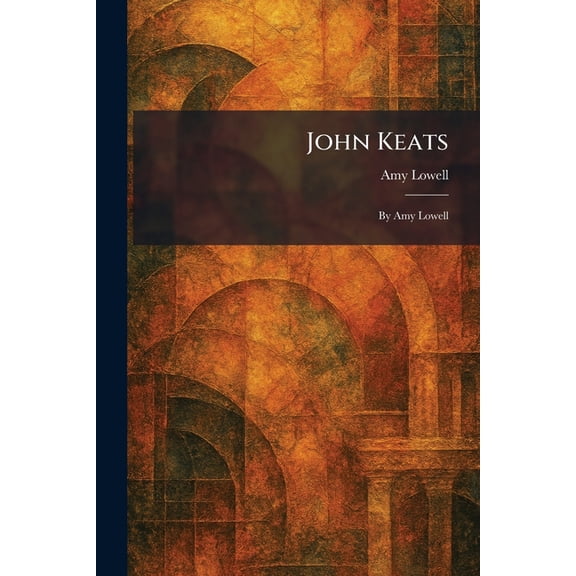 John Keats: By Amy Lowell, (Paperback)