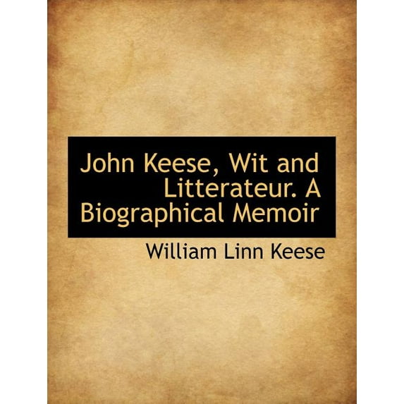 John Keese, Wit and Litterateur. a Biographical Memoir (Paperback)