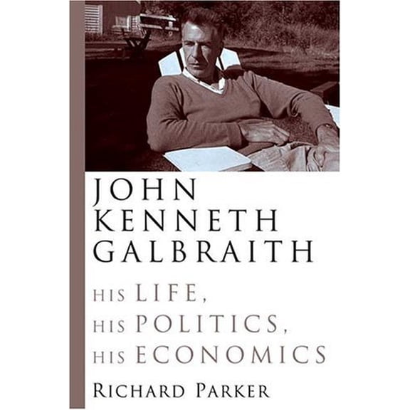 Pre-Owned John Kenneth Galbraith: His Life, His Politics, His Economics