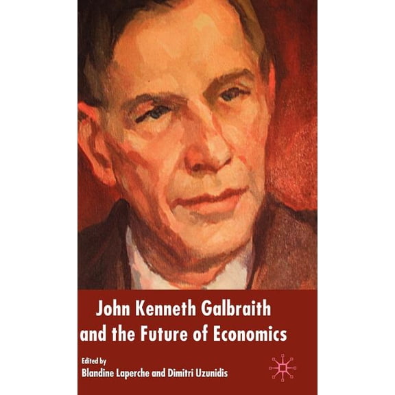 John Kenneth Galbraith and the Future of Economics, (Hardcover)