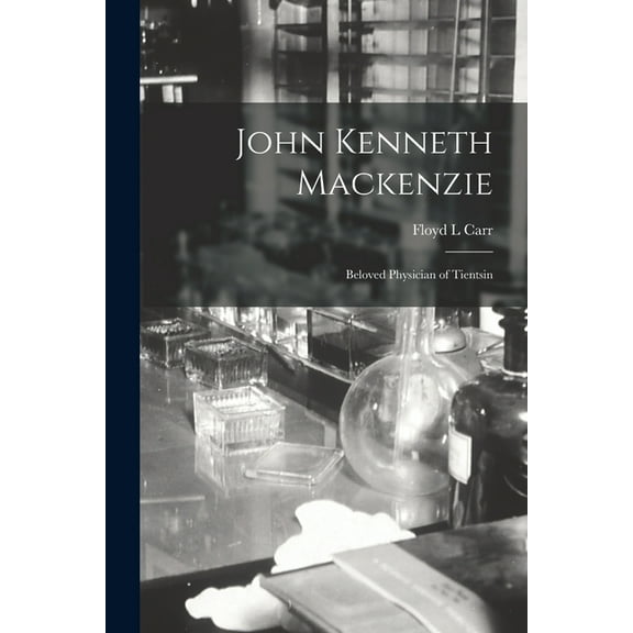 John Kenneth Mackenzie: Beloved Physician of Tientsin, (Paperback)