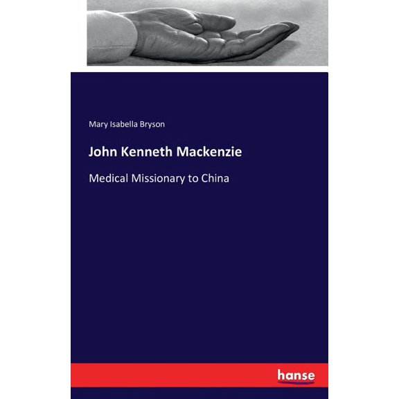 John Kenneth Mackenzie : Medical Missionary to China (Paperback)