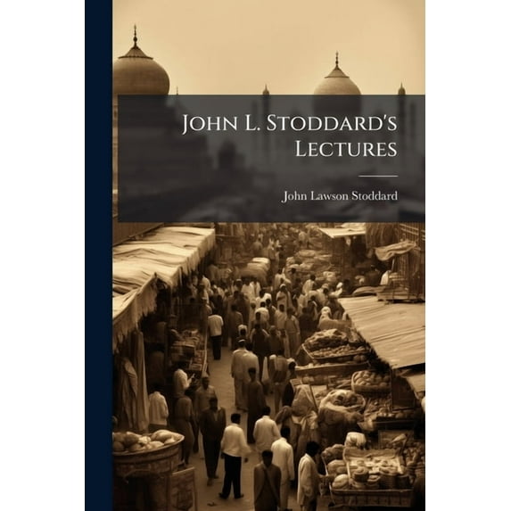 John L. Stoddard's Lectures : India I. India Ii. The Passion Play (Paperback)