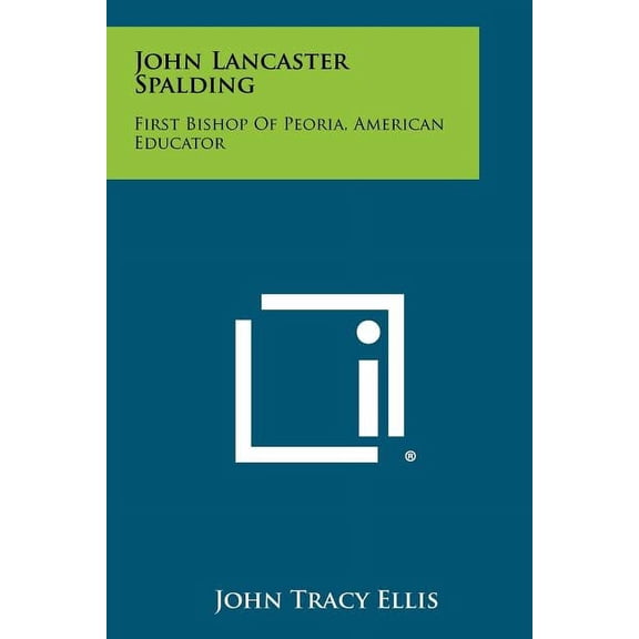 John Lancaster Spalding : First Bishop of Peoria, American Educator