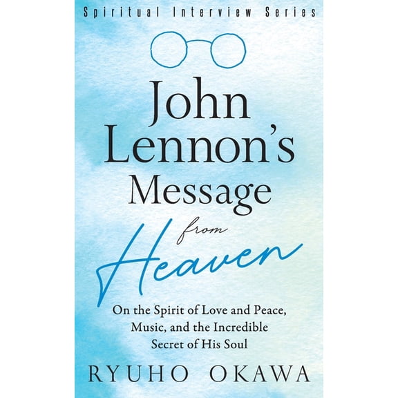 John Lennon's Message from Heaven: On the Spirit of Love and Peace, Music, and the Incredible Secret of His Soul, (Paperback)