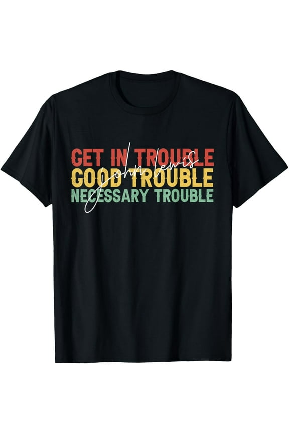John Lewis Quote: Get In Good Necessary Trouble Civil Rights T-Shirt