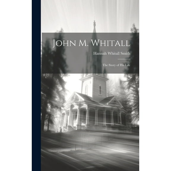 John M. Whitall: The Story of His Life (Hardcover)