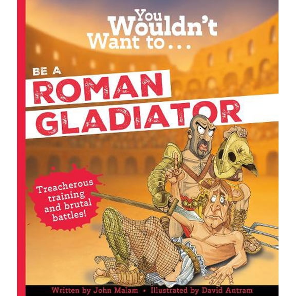 John Malam,Malam, John You Wouldn't Want To Be A Roman Gladiator (Paperback)