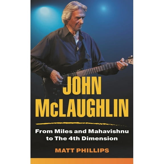 John McLaughlin: From Miles and Mahavishnu to the 4th Dimension, (Hardcover)