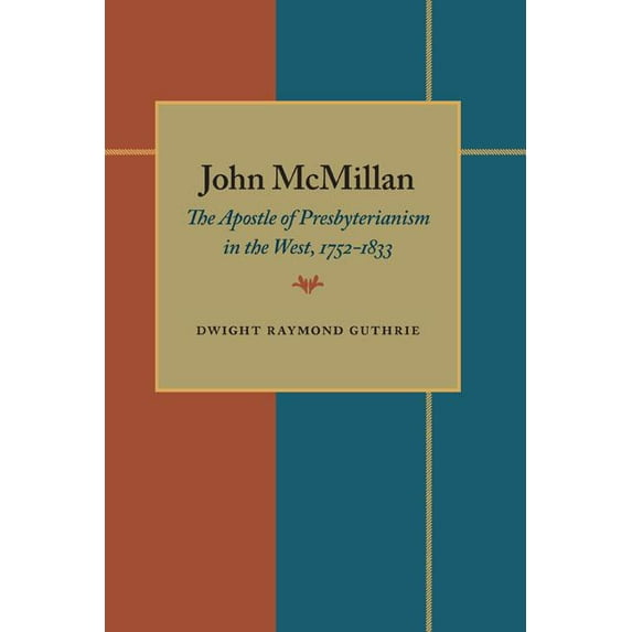 John McMillan : The Apostle of Presbyterianism in the West, 1752-1833 (Paperback)