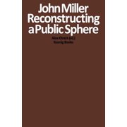 John Miller Reconstructing a Public Sphere, Paperback